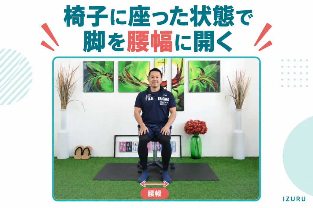 椅子に座った状態で脚を腰幅に開く